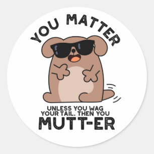 You Mutter Funny Positive Dog Pun  Classic Round Sticker