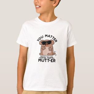 You Mutter Funny Positive Dog Pun  T-Shirt