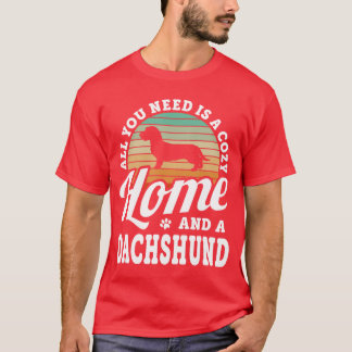 You Need A Cozy Home And A Dachshund Wire Haired H T-Shirt