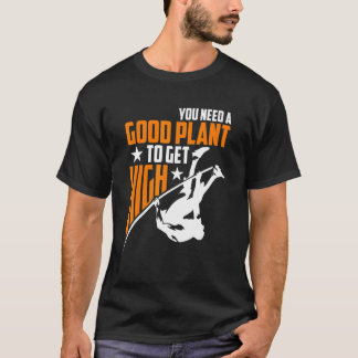 You Need A Good Plant To Get High  Pole Vaulting 1 T-Shirt