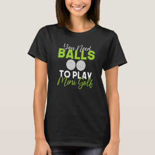 You need Balls to play Mini Golf   T-Shirt