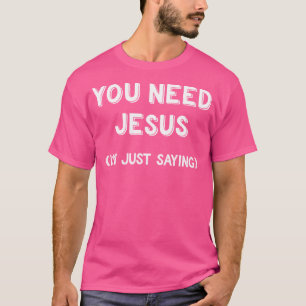 You Need Jesus I'M Just Saying Funny Christian Gif T-Shirt
