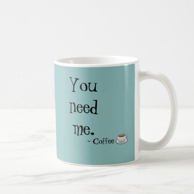 You need me coffee mug (Right)