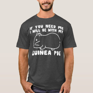 You Need Me Will Be With My Guinea Pig Men Woman G T-Shirt