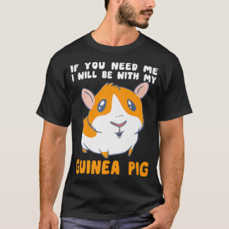 You Need Me Will Be With My Guinea Pig Men Woman G T-Shirt