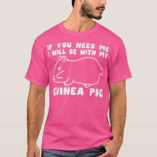 You Need Me Will Be With My Guinea Pig Men Woman G T-Shirt