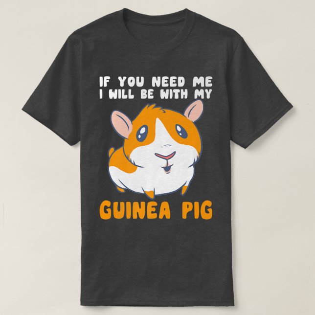 You Need Me Will Be With My Guinea Pig Men Woman G T-Shirt (Design Front)