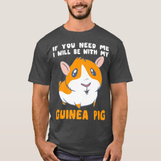 You Need Me Will Be With My Guinea Pig Men Woman G T-Shirt