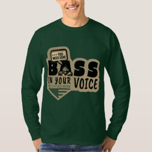 You Need Some BASE IN YOUR VOICE T-Shirt