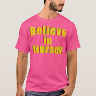 You Need To Believe In Yours T-Shirt