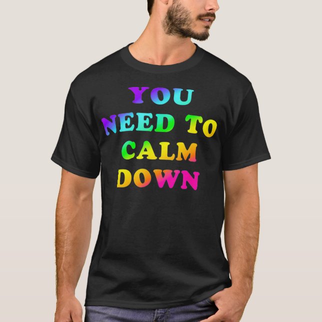 You Need to Calm Down Bright Rainbow LGBTQ Gay Pri T-Shirt (Front)