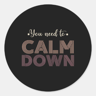 You Need To Calm Down Quotes Classic Round Sticker