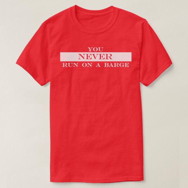 you never run on a barge T-Shirt (Design Front)