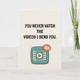 You Never Watch The Videos I Send You Funny Friend Card