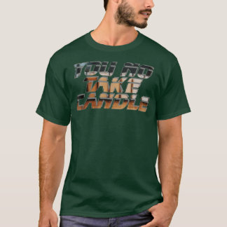 You No Take Candle T-Shirt