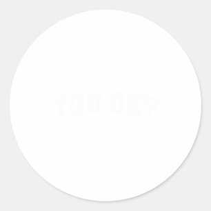 You Ok.  Classic Round Sticker