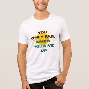 You Only Fail when You Give Up T-shirt Tri-Blend Shirt