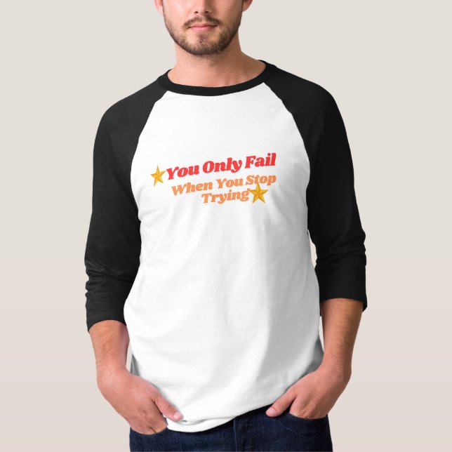You Only Fail When You Stop Trying T-Shirt (Front)