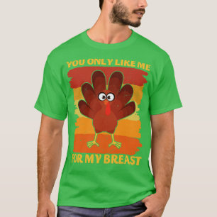 You Only Like Me for My Breasts Funny Thanksgiving T-Shirt