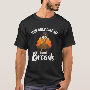 You only like me for my breasts funny turkey thank T-Shirt