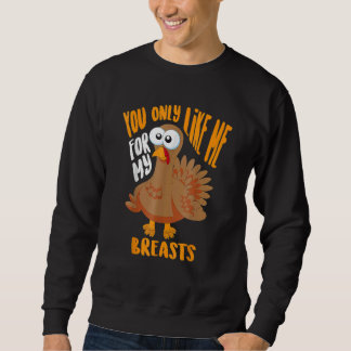You Only Like Me For My Breasts Thanksgiving Cute Sweatshirt