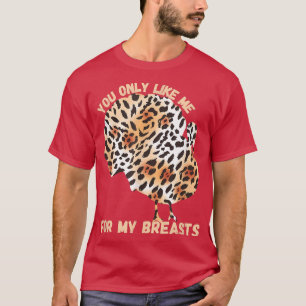 You Only Like Me For My Breasts Thanksgiving Leopa T-Shirt