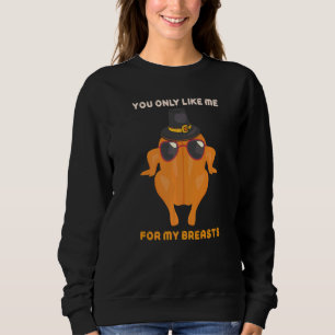 You Only Like Me For My Breasts  Turkey Thanksgivi Sweatshirt