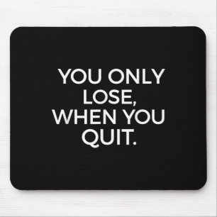 You Only Lose When You Quit Motivational Motivatio Mouse Pad