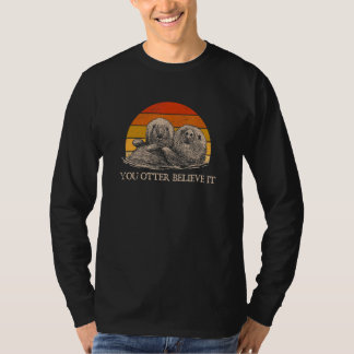 You Otter Believe It Otter Sayings Sea Animal Quo T-Shirt