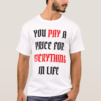 You Pay a Price for Everything T-Shirt