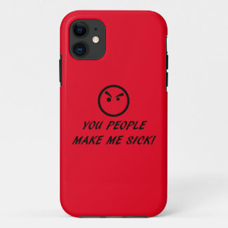 YOU PEOPLE MAKE ME SICK! iPhone 11 CASE