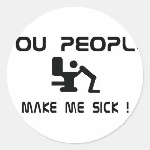 you people make me sick classic round sticker