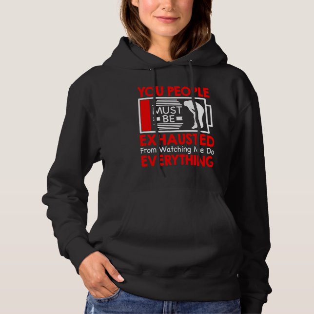 You People Must Be Exhausted From Watching Me Do E Hoodie (Front)