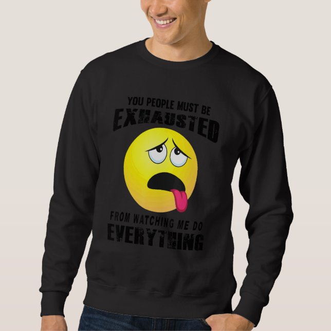 You People Must Be Exhausted Sarcastic Humour  Gra Sweatshirt (Front)