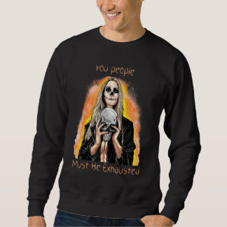 You People Must Be Exhausted Sarcastic Sarcasm Sweatshirt