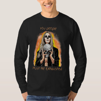 You People Must Be Exhausted Sarcastic Sarcasm T-Shirt
