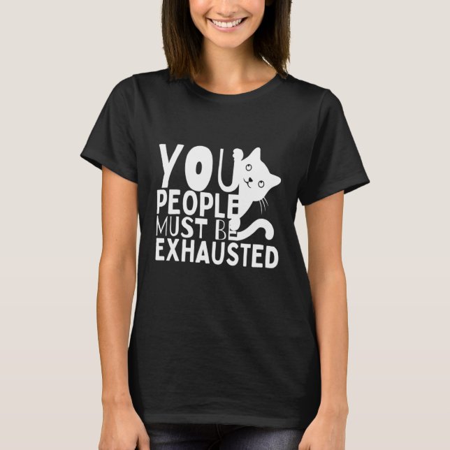 You People Must Be Exhausted T-Shirt (Front)