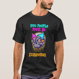 You People Must Be Exhausted Vintage Skull And Mus T-Shirt