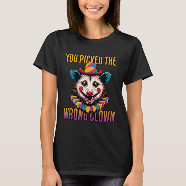 You Picked The Wrong Clown Sarcastic Opossum Funny T-Shirt (Front)