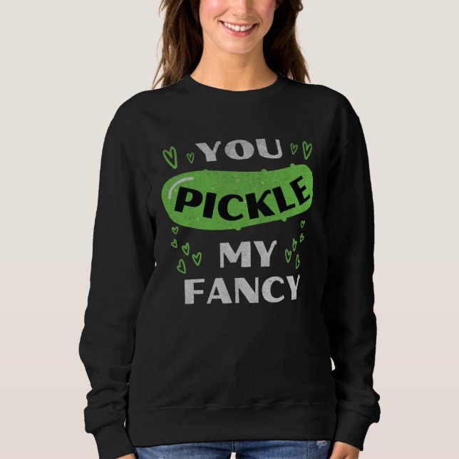 You Pickle My Fancy  Pickle  Pickle Pun Distressed Sweatshirt (Front)