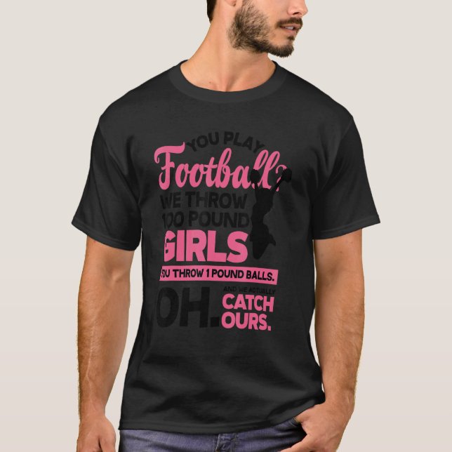 You Play Football We Throw 100 Pounds Girls Gymnas T-Shirt (Front)