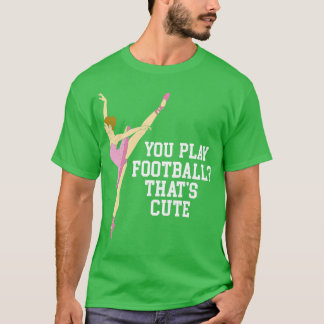 You Play Thats Cute Funny Ballet Dance Gifts 1 T-Shirt