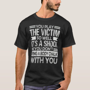 You Play The Victim So Well It's A Shock   Sarcasm T-Shirt