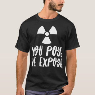 You Pose We Epose XRay Tech Radiology Rad Tech RT  T-Shirt