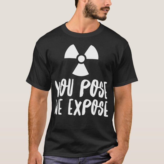 You Pose We Epose XRay Tech Radiology Rad Tech RT  T-Shirt (Front)