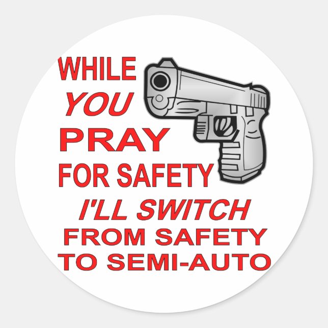You Pray For Safety I’ll Switch To Semi-Auto Classic Round Sticker (Front)