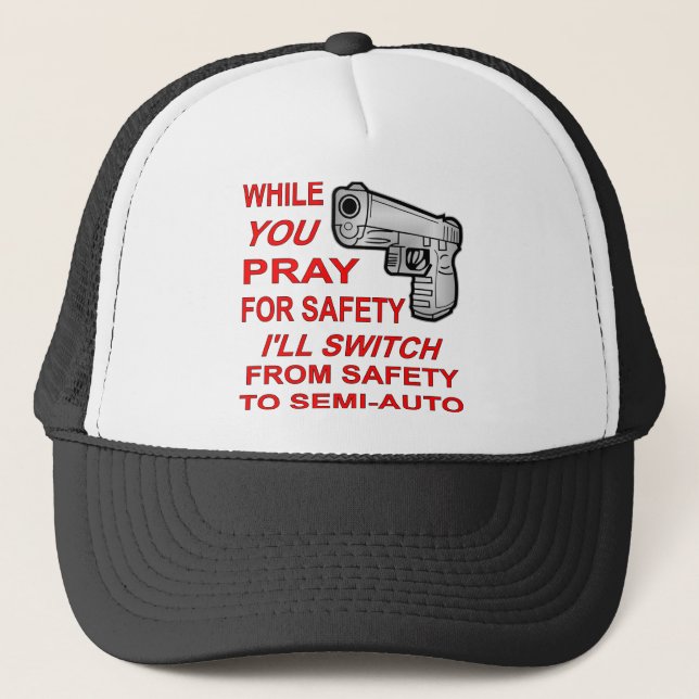 You Pray For Safety I’ll Switch To Semi-Auto Trucker Hat (Front)