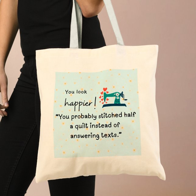 "You probably stitched half a quilt" Tote Bag (You look happier! You probably stitched half a quilt instead of answering texts tote bag)