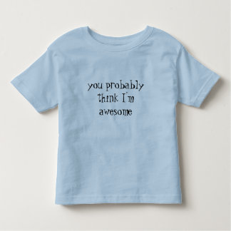 you probably think I'm awesome Toddler T-Shirt