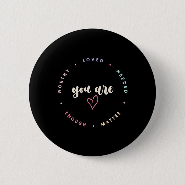 You Problem Worthy Loved Needed Enough Mental Heal 6 Cm Round Badge (Front)